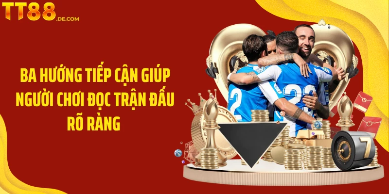 Ba hướng tiếp cận giúp người chơi đọc trận đấu rõ ràng