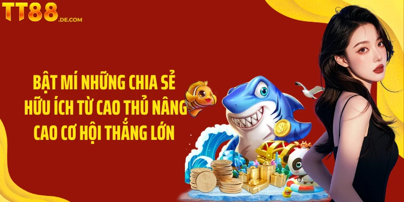 Bật mí những chia sẻ hữu ích từ cao thủ nâng cao cơ hội thắng lớn