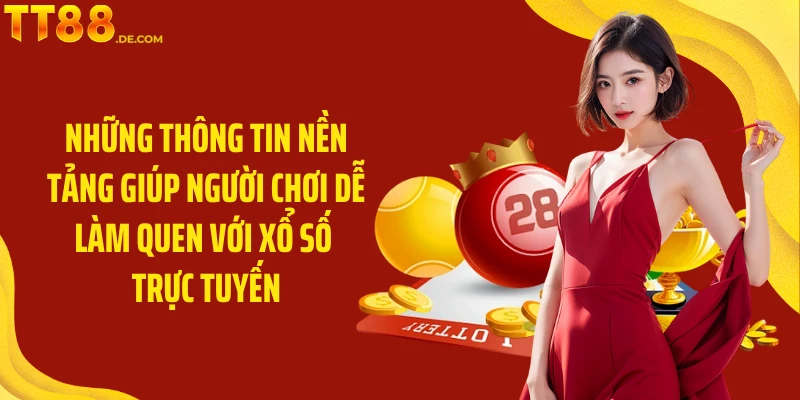 Những thông tin nền tảng giúp người chơi dễ làm quen với xổ số trực tuyến
